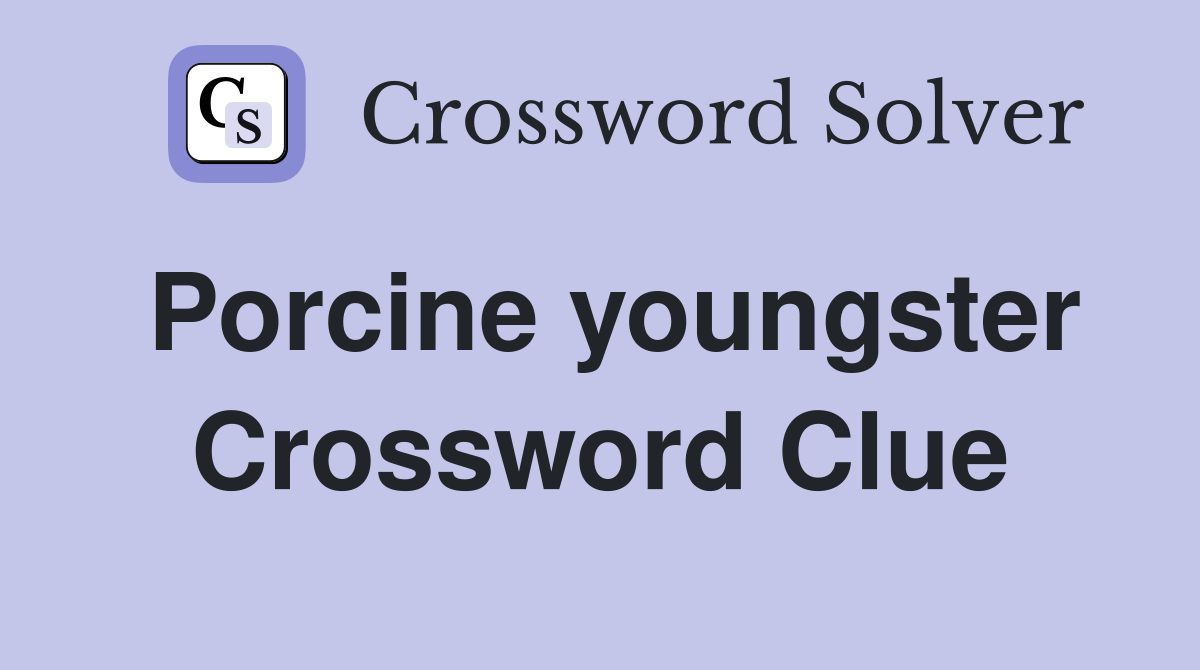 Porcine youngster Crossword Clue