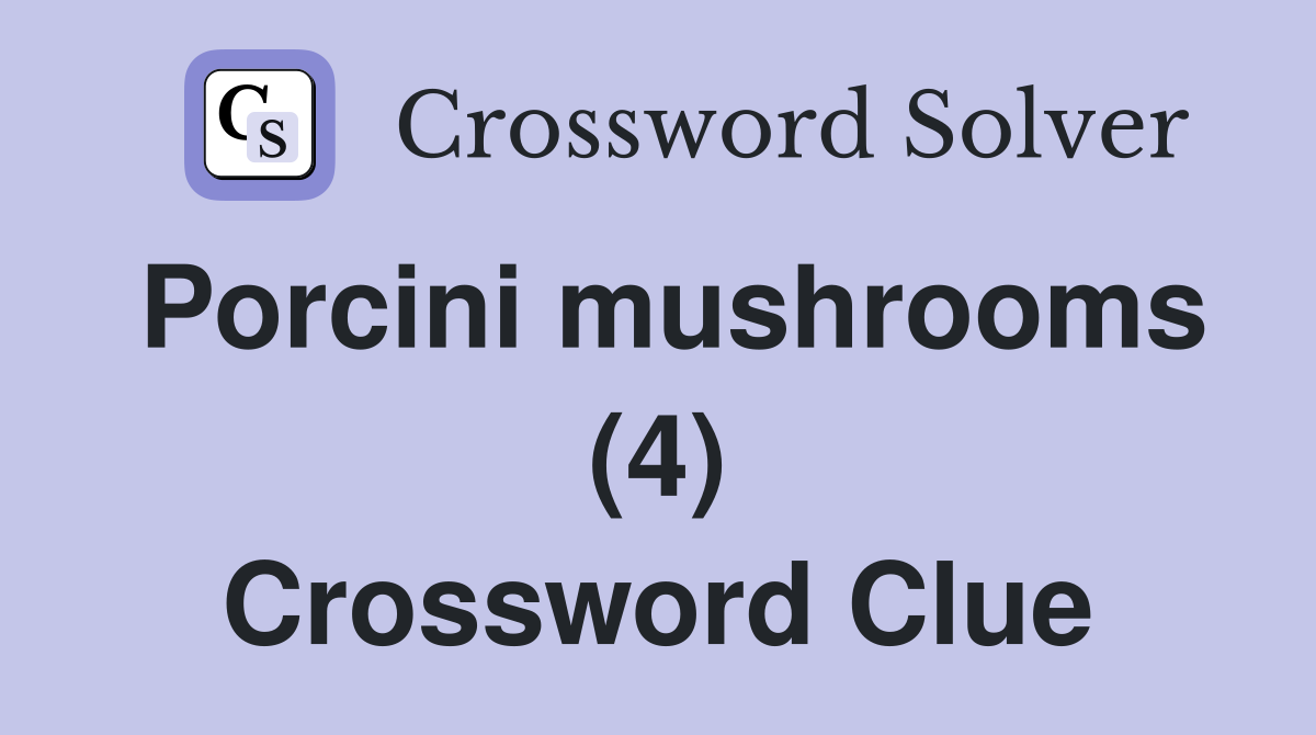 Porcini mushrooms (4) Crossword Clue