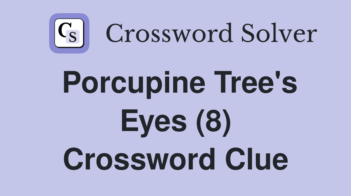 Porcupine Tree's Eyes (8) Crossword Clue