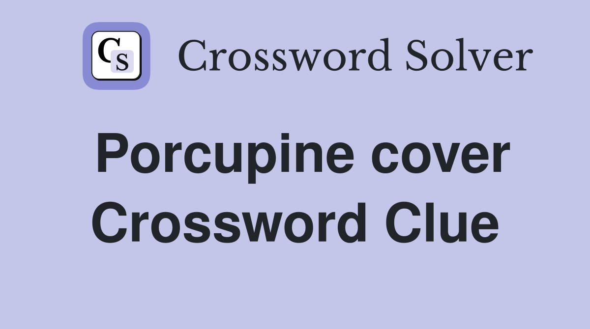 Porcupine cover Crossword Clue