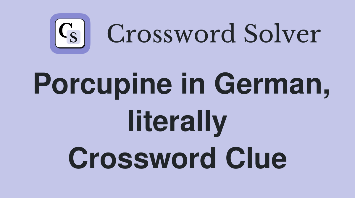 Porcupine in German, literally Crossword Clue