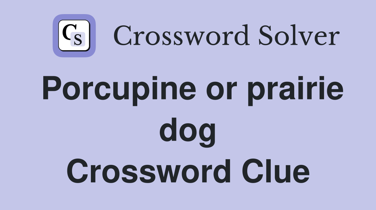 Porcupine or prairie dog Crossword Clue
