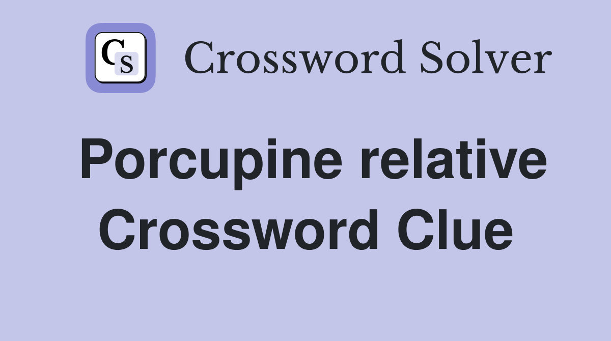 Porcupine relative Crossword Clue
