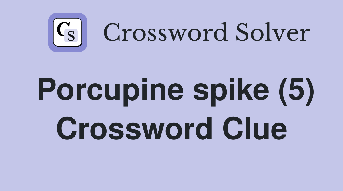 Porcupine spike (5) Crossword Clue
