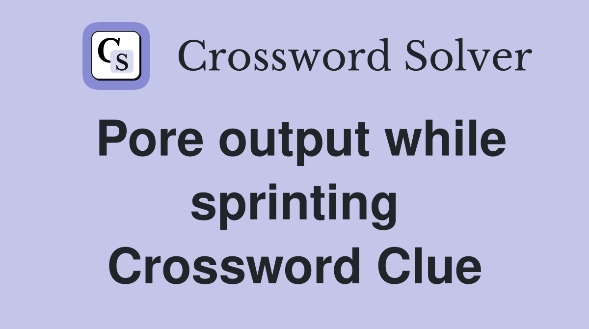 Pore output while sprinting Crossword Clue