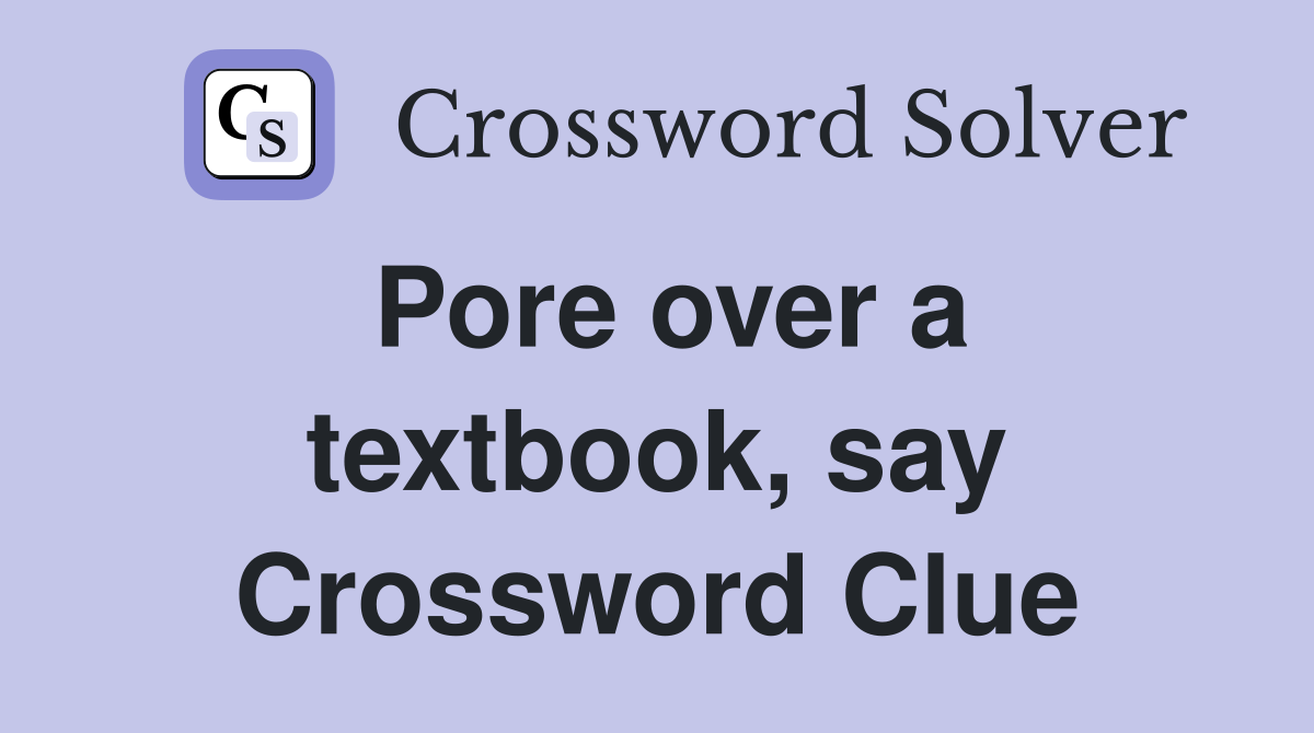 Pore over a textbook, say Crossword Clue