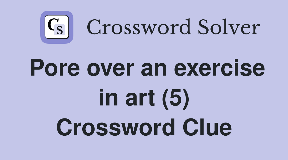 Pore over an exercise in art (5) Crossword Clue