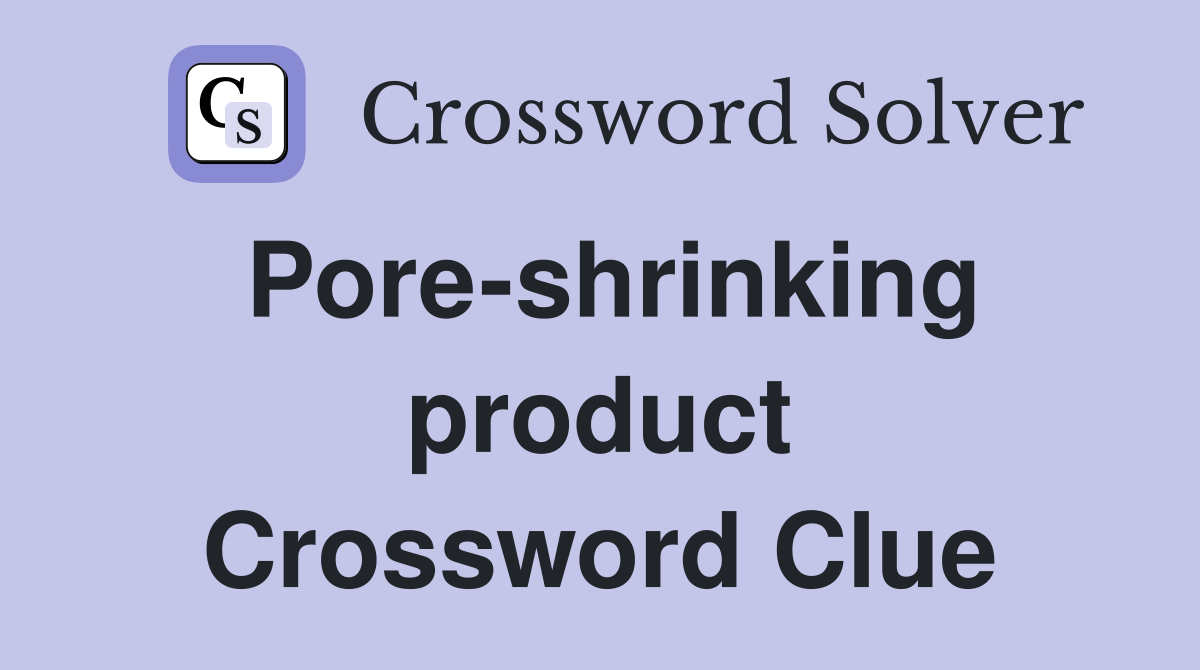 Pore-shrinking product Crossword Clue