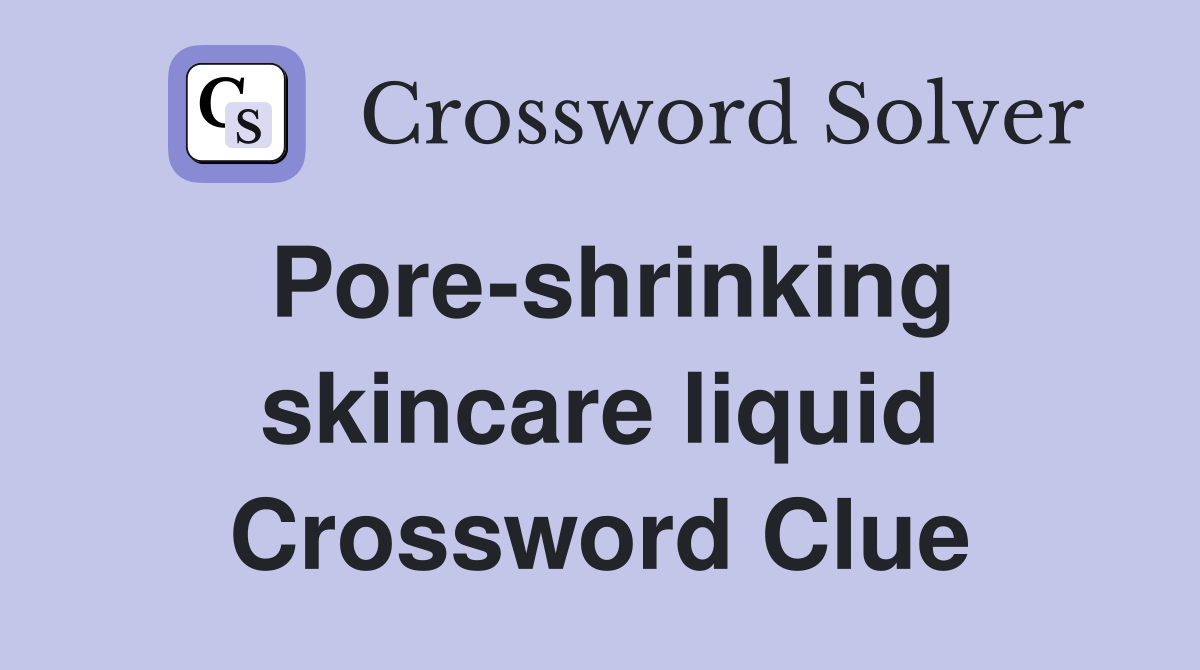 Pore-shrinking skincare liquid Crossword Clue