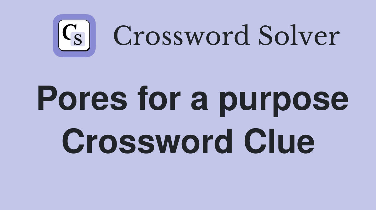Pores for a purpose Crossword Clue