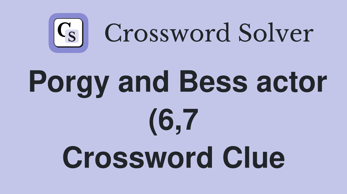 Porgy and Bess actor (6 7) Crossword Clue Answers Crossword Solver Porgy and Bess actor (6 7) Crossword Clue Answers Crossword Solver