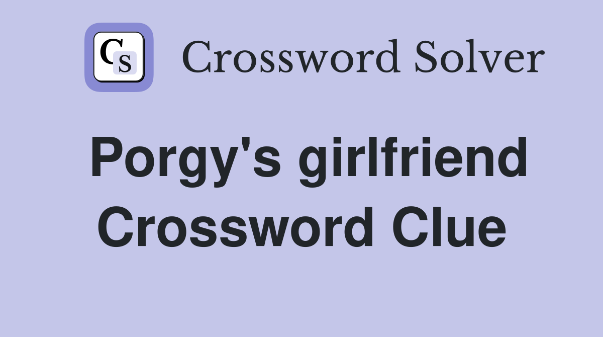 Porgy's girlfriend Crossword Clue