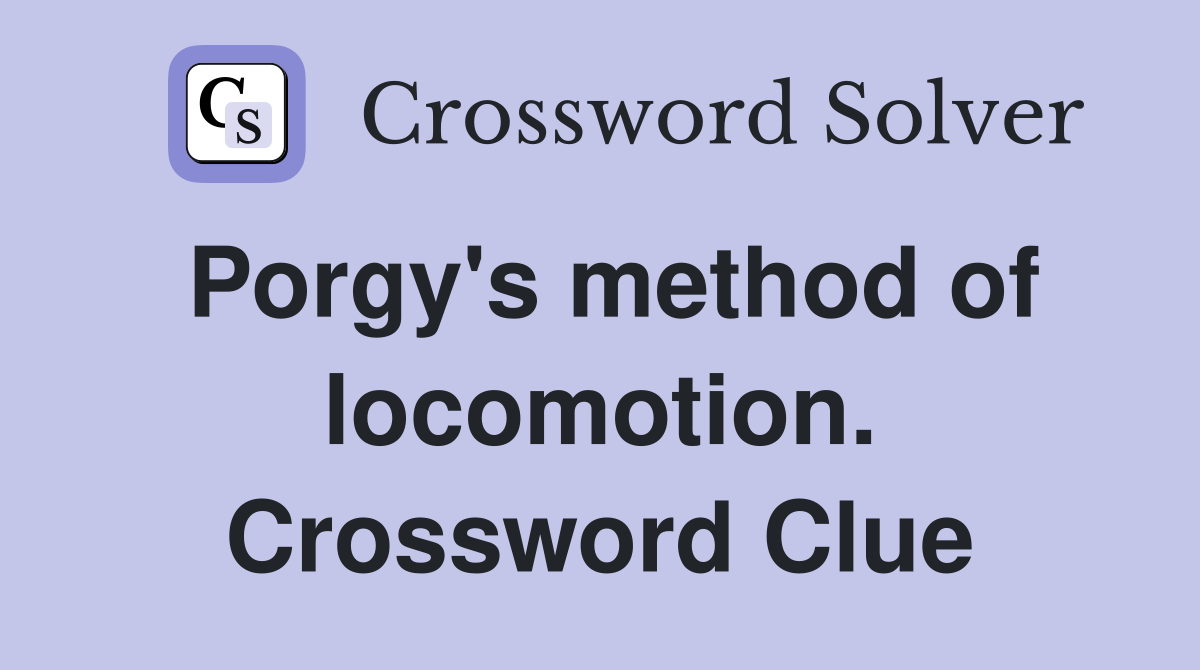 Porgy's method of locomotion. Crossword Clue