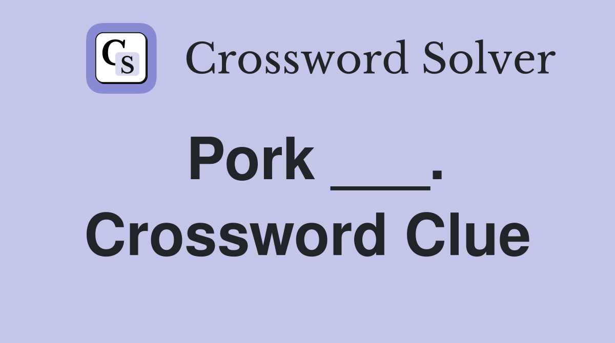 Pork ___. Crossword Clue