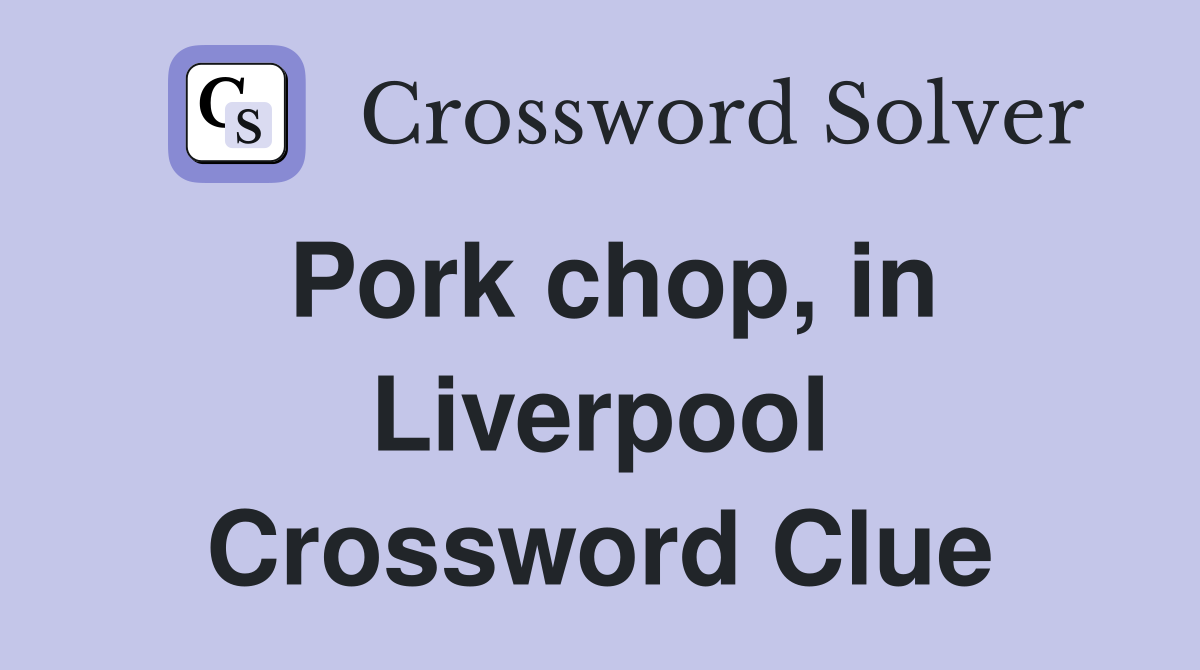 Pork chop, in Liverpool Crossword Clue