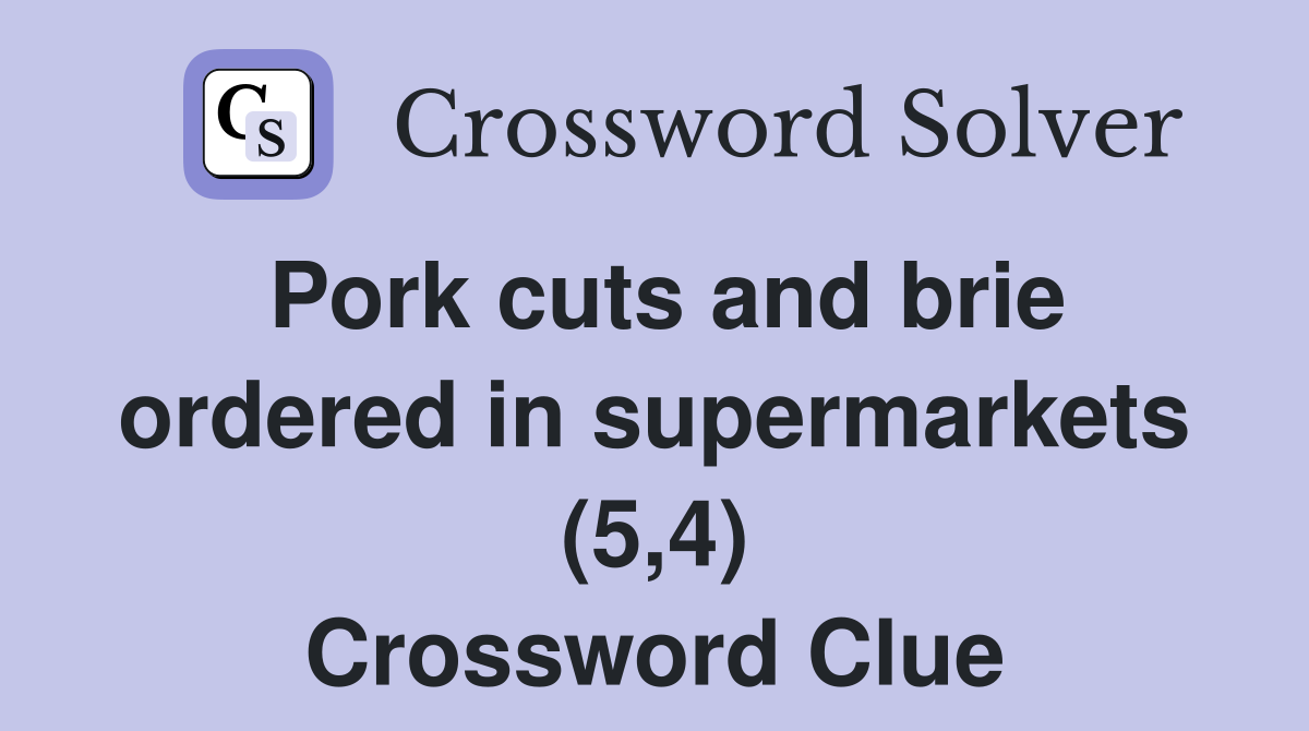 Pork cuts and brie ordered in supermarkets (5,4) Crossword Clue