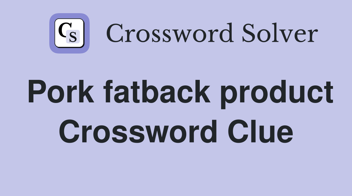 Pork fatback product Crossword Clue