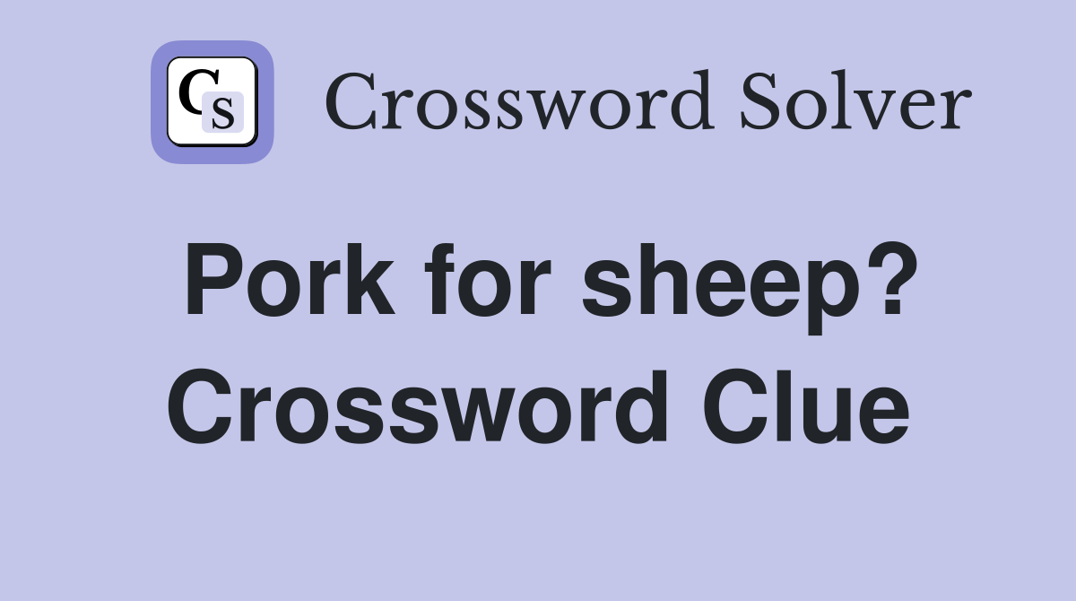 Pork for sheep? Crossword Clue
