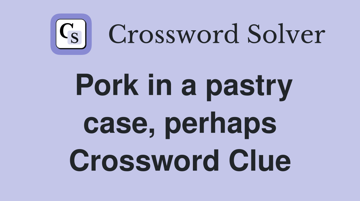 Pork in a pastry case, perhaps Crossword Clue