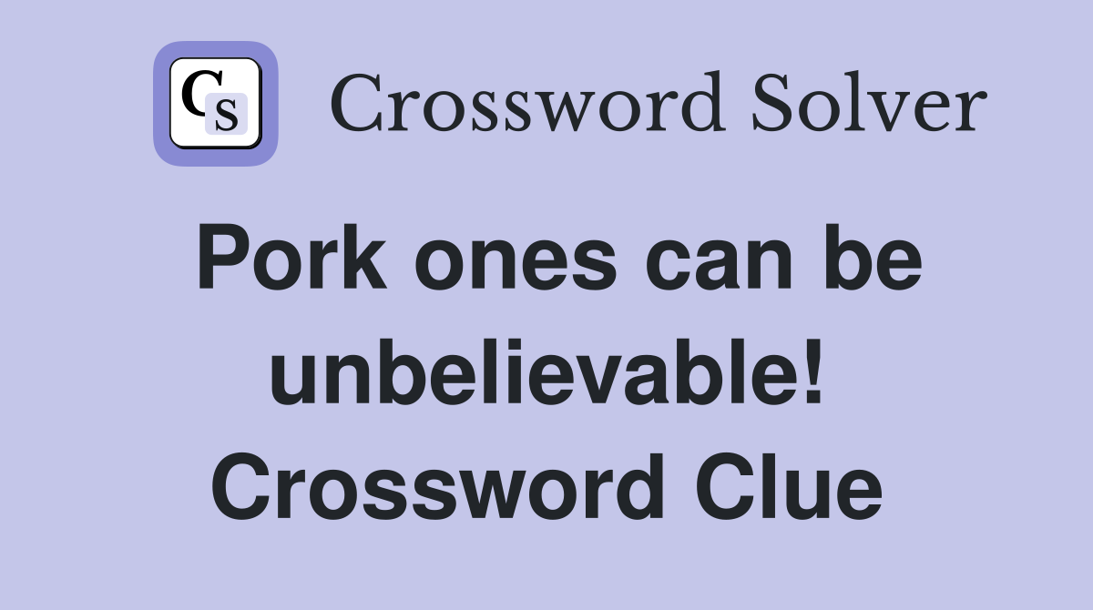 Pork ones can be unbelievable! Crossword Clue