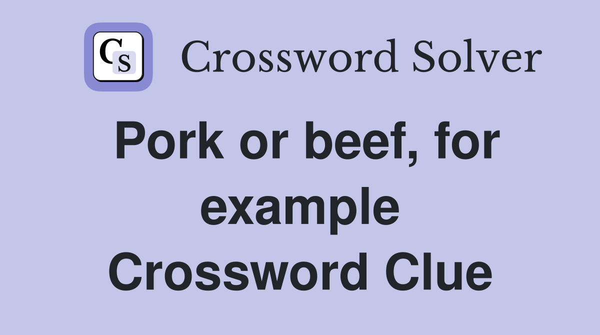 Pork or beef, for example Crossword Clue