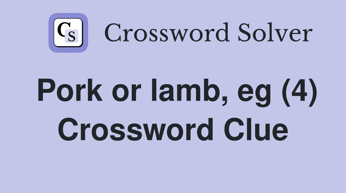 Pork or lamb, eg (4) Crossword Clue