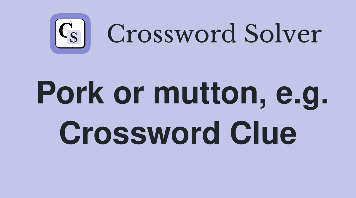 Pork or mutton, e.g. Crossword Clue