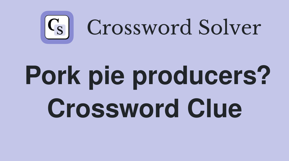 Pork pie producers? Crossword Clue