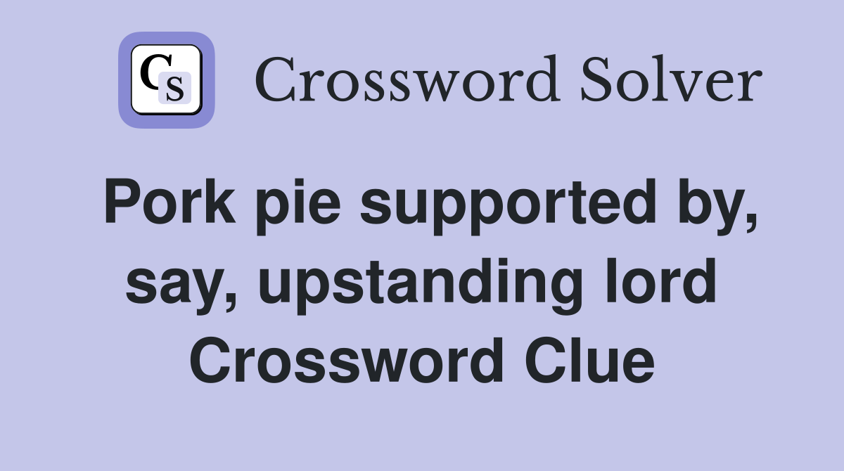Pork pie supported by, say, upstanding lord Crossword Clue