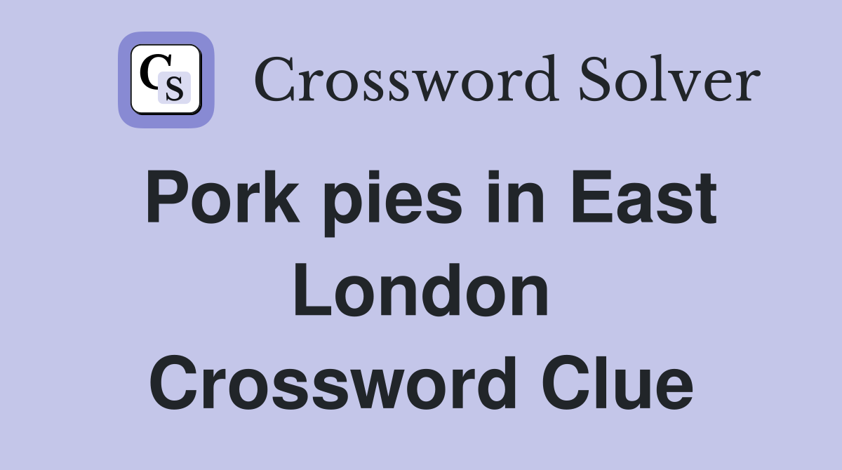 Pork pies in East London Crossword Clue