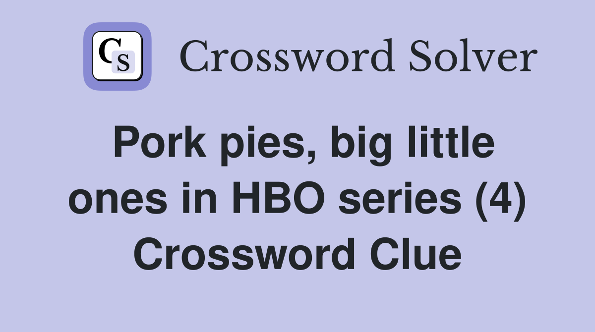 Pork pies, big little ones in HBO series (4) Crossword Clue