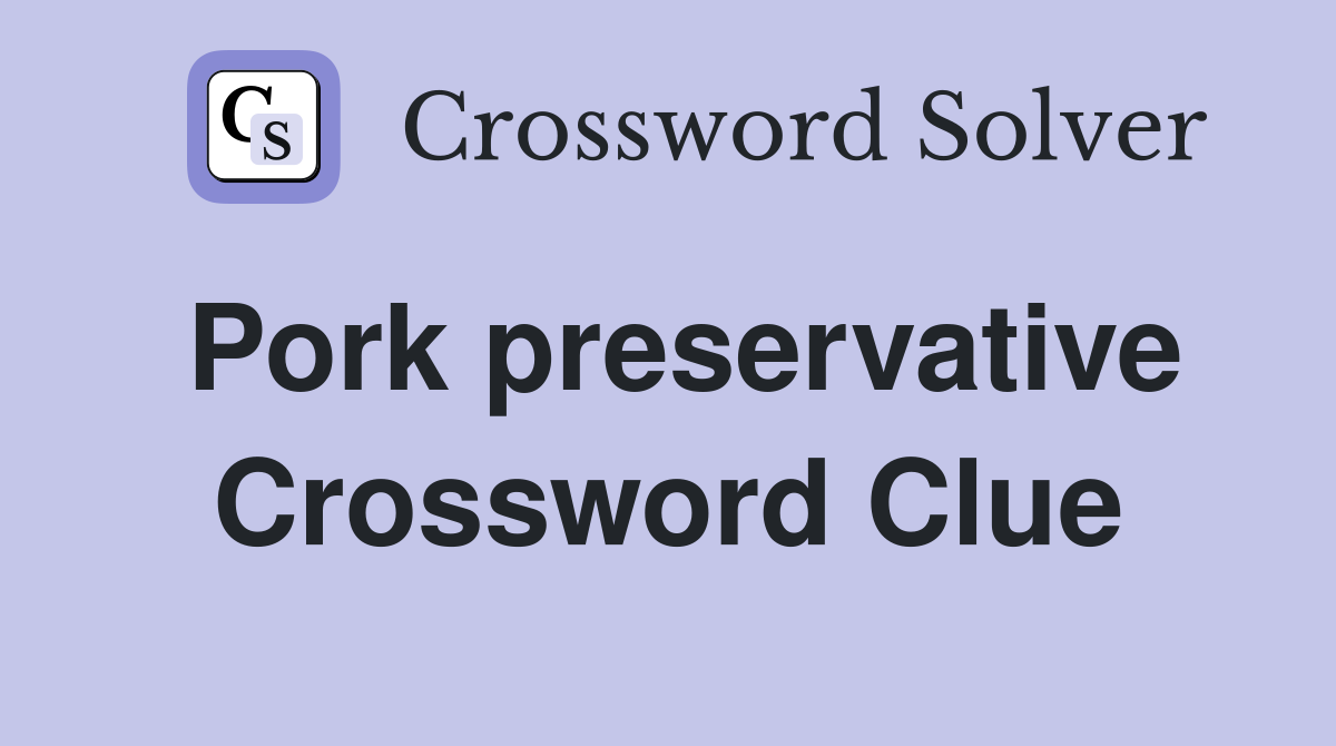 Pork preservative Crossword Clue