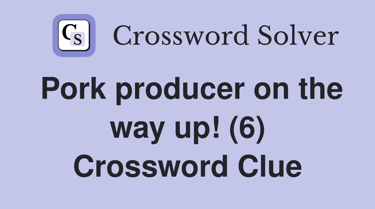 Pork producer on the way up! (6) Crossword Clue