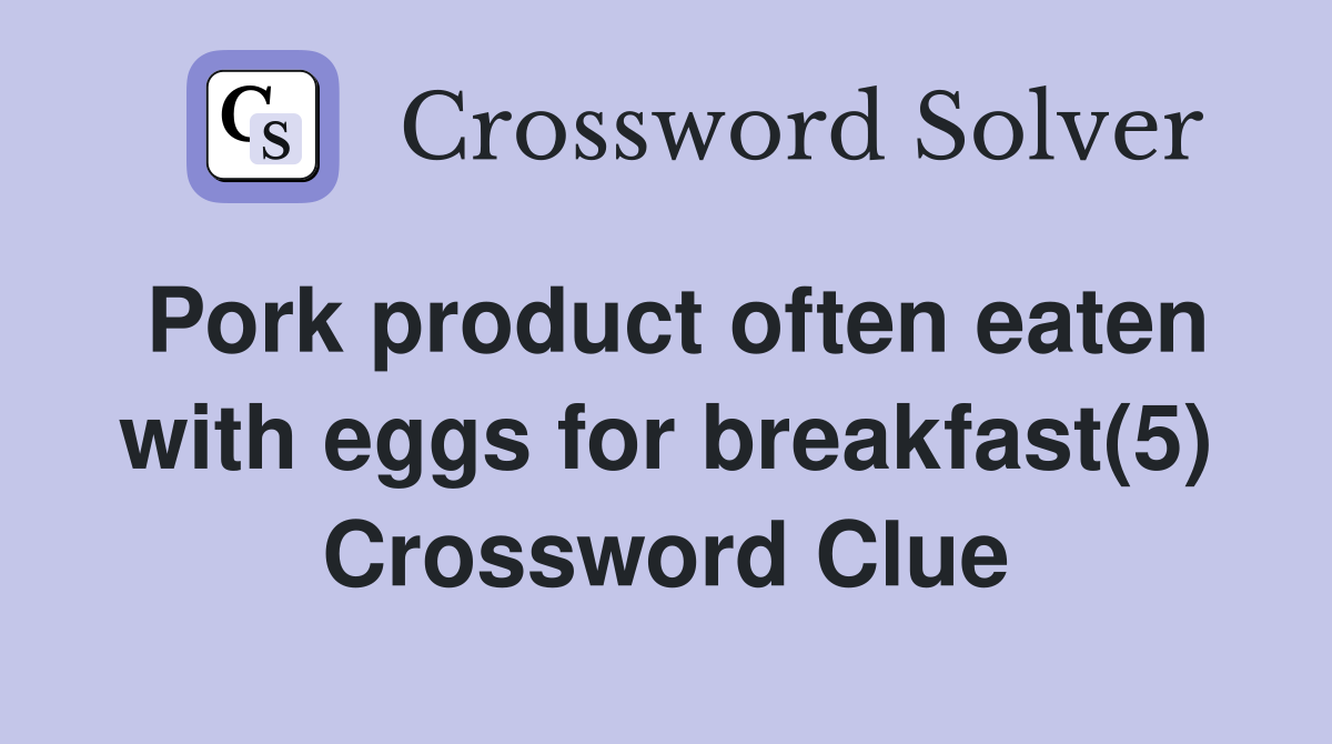 Pork product often eaten with eggs for breakfast(5) Crossword Clue