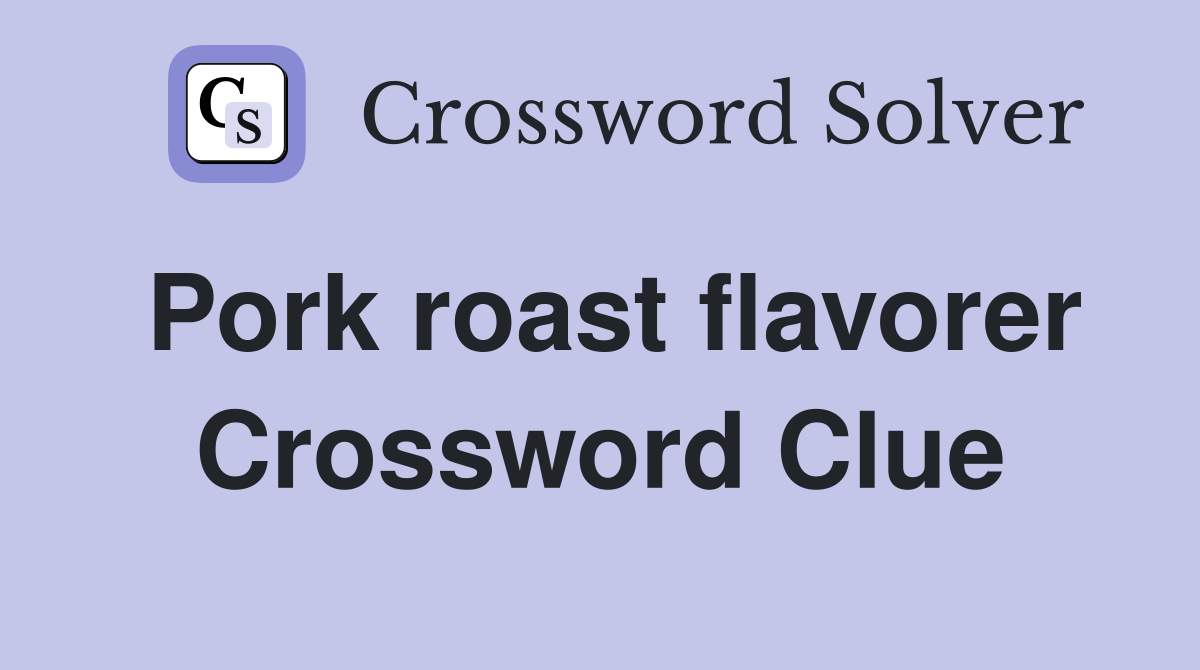 Pork roast flavorer Crossword Clue