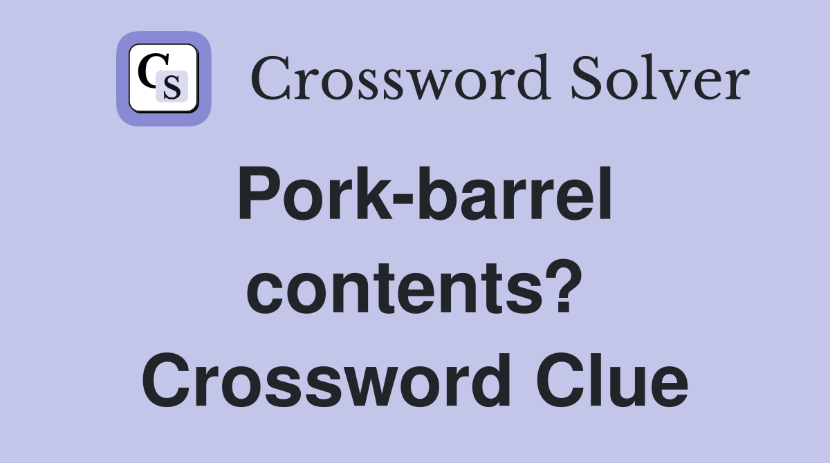 Pork-barrel contents? Crossword Clue