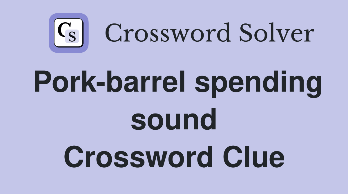 Pork-barrel spending sound Crossword Clue