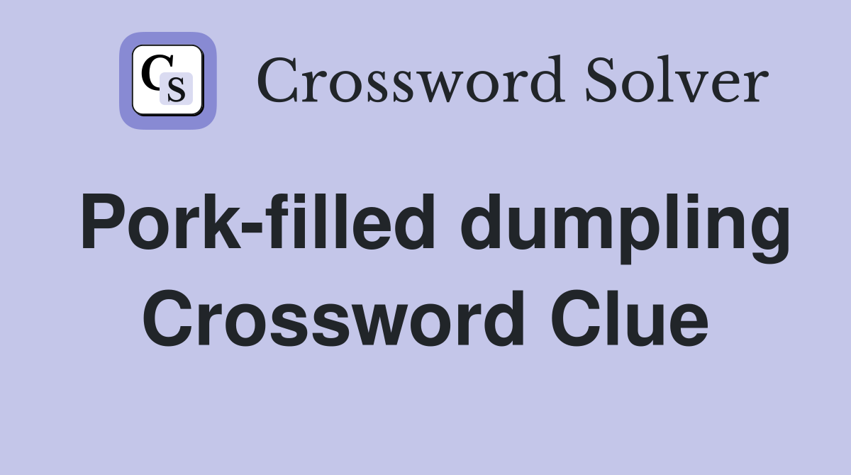 Pork-filled dumpling Crossword Clue