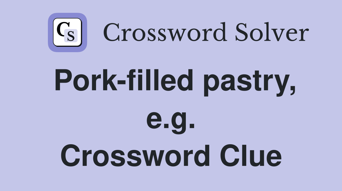 Pork-filled pastry, e.g. Crossword Clue