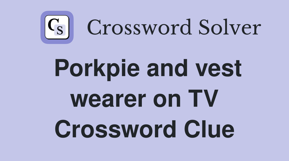 Porkpie and vest wearer on TV Crossword Clue