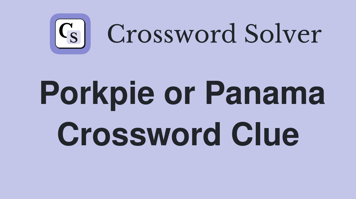 Porkpie or Panama Crossword Clue