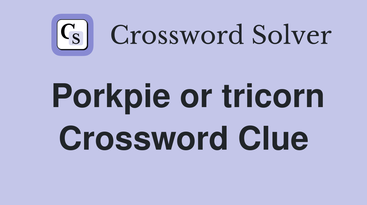 Porkpie or tricorn Crossword Clue