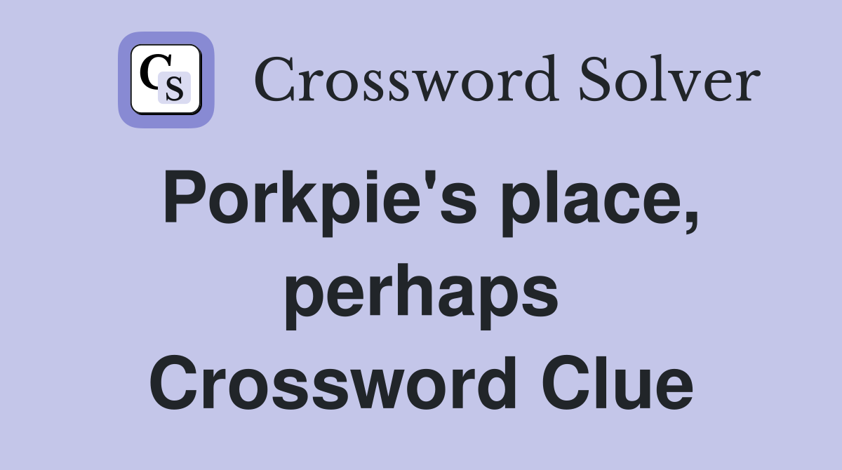 Porkpie's place, perhaps Crossword Clue