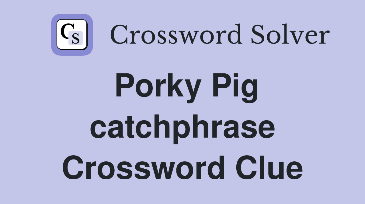 Porky Pig catchphrase Crossword Clue