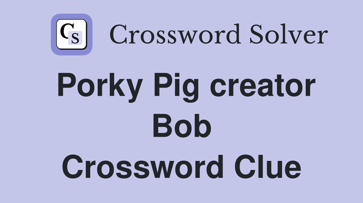 Porky Pig creator Bob Crossword Clue