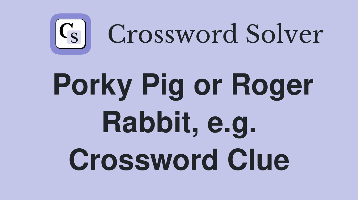 Porky Pig or Roger Rabbit, e.g. Crossword Clue