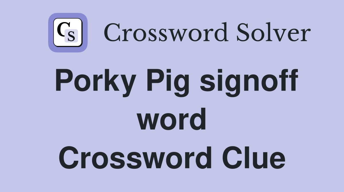 Porky Pig signoff word Crossword Clue