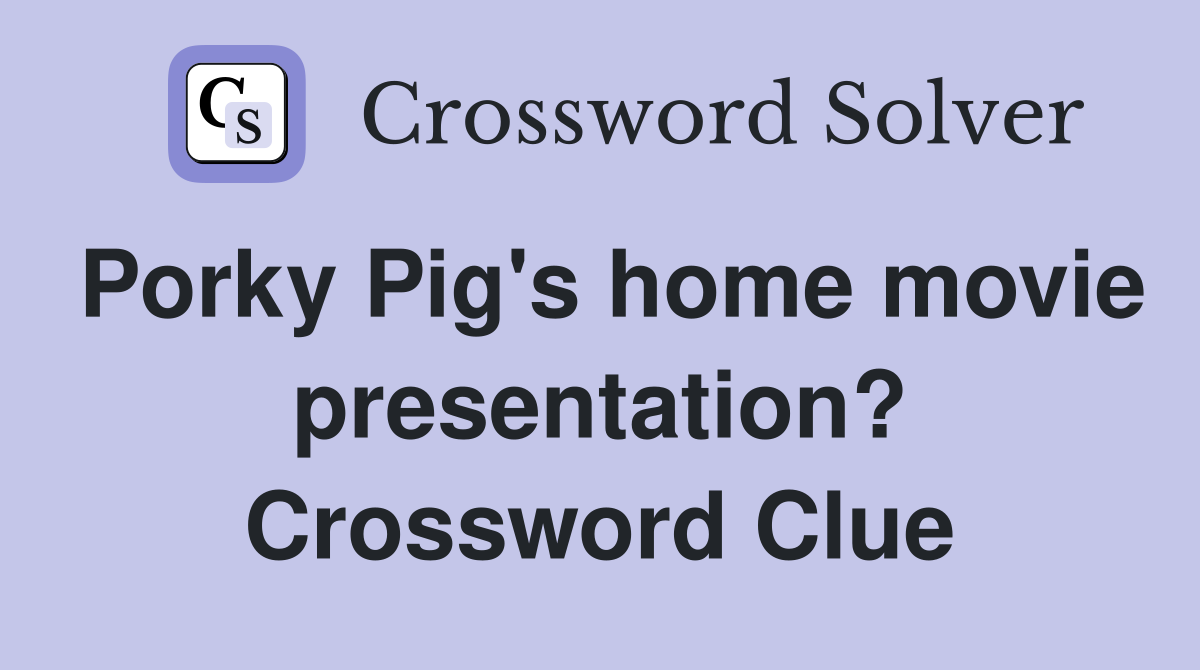 Porky Pig's home movie presentation? Crossword Clue