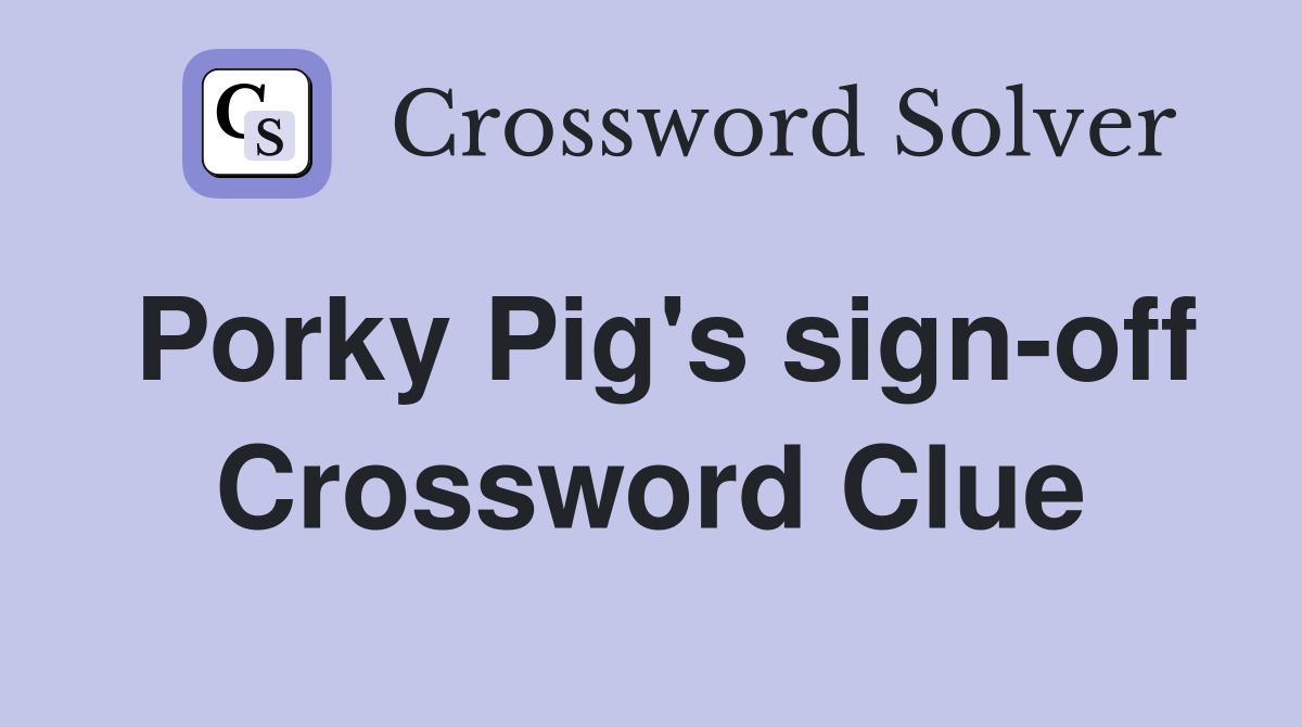 Porky Pig's sign-off Crossword Clue