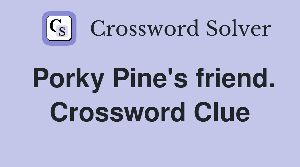 Porky Pine's friend. Crossword Clue